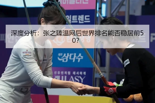 深度分析：张之臻温网后世界排名能否稳居前50？